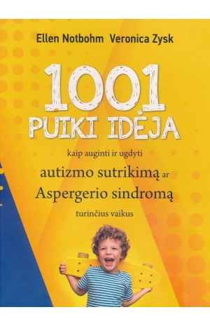 1001 PUIKI IDĖJA KAIP AUGINTI IR UGDYTI AUTIZMO SUTRIKIMĄ AR ASPERGERIO SINDROMĄ TURINČIUS VAIKUS